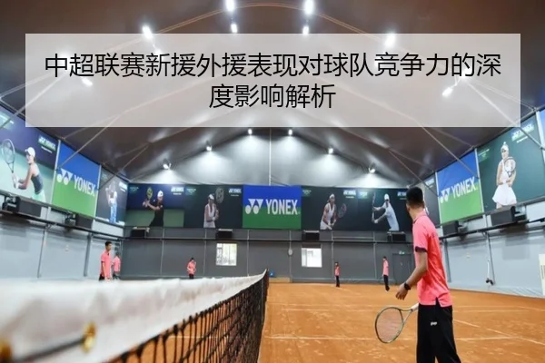 中超联赛新援外援表现对球队竞争力的深度影响解析